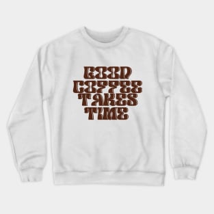 Good Coffee Takes Time Crewneck Sweatshirt